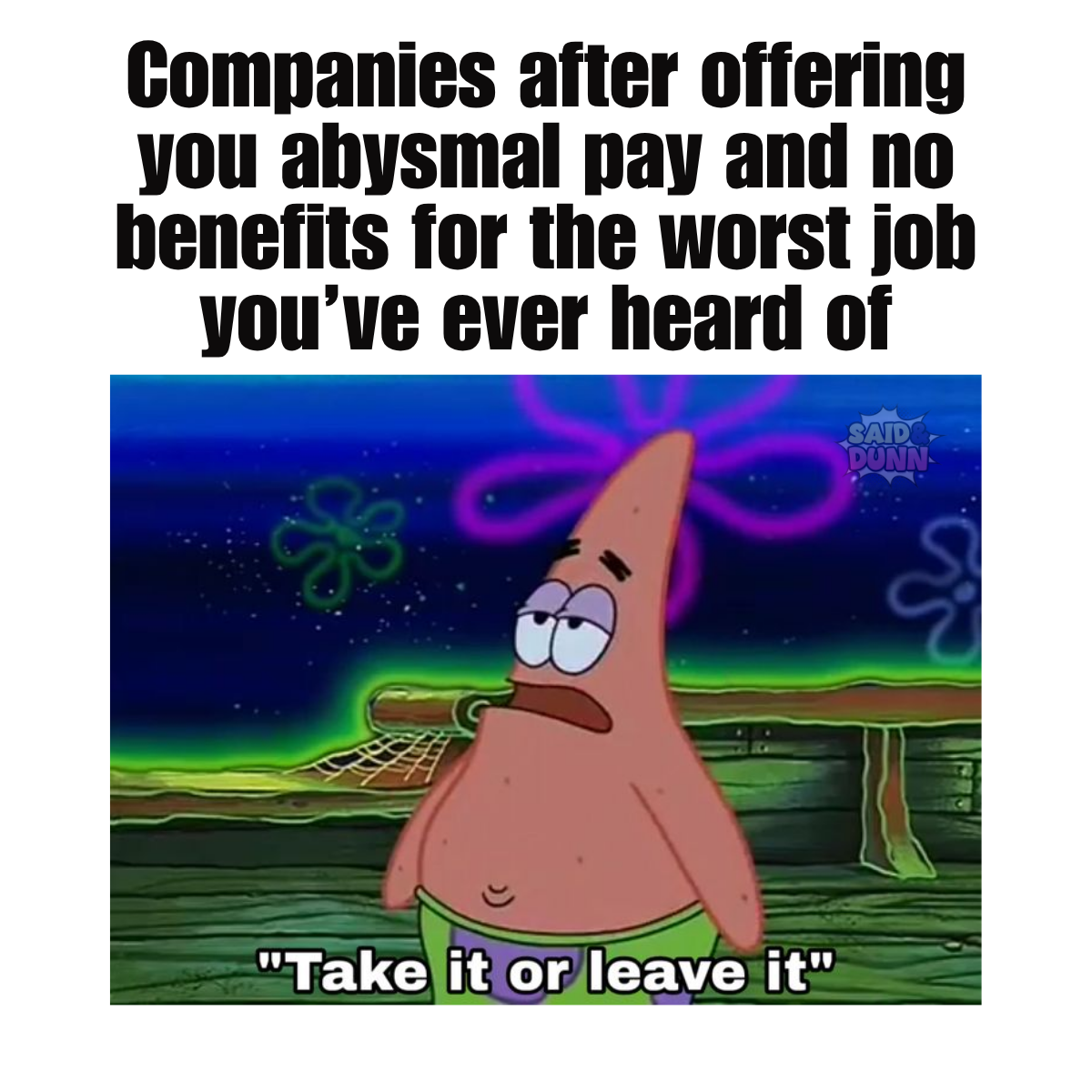 SpongeBob Patrick Star meme with text reading "Companies after offering you abysmal pay and no benefits for the worst job you've ever heard of" and "Take it or leave it"
